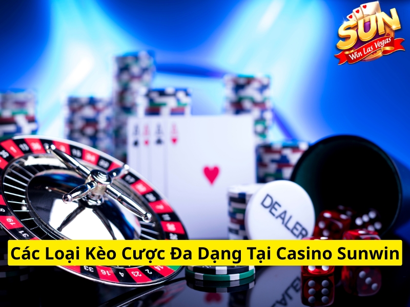 Các loại kèo cược đa dạng tại casino Sunwin