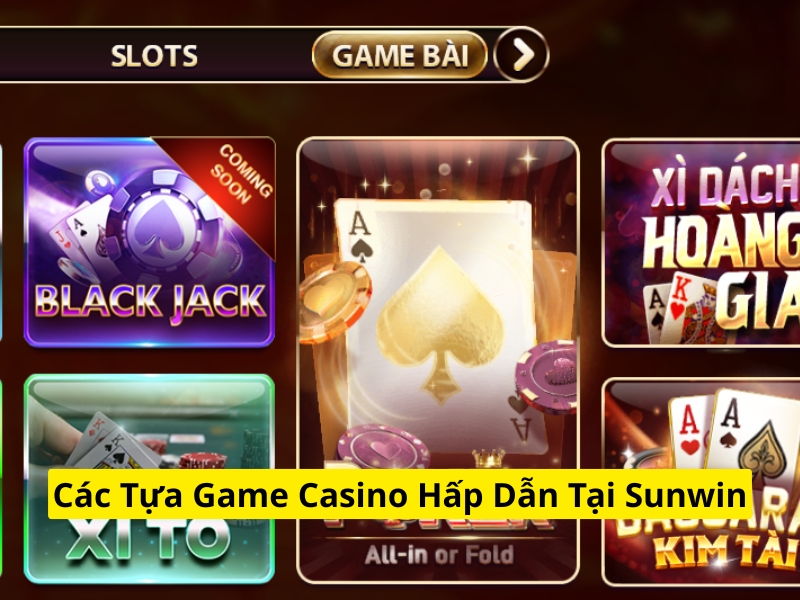 Các tựa game casino hấp dẫn tại Sunwin