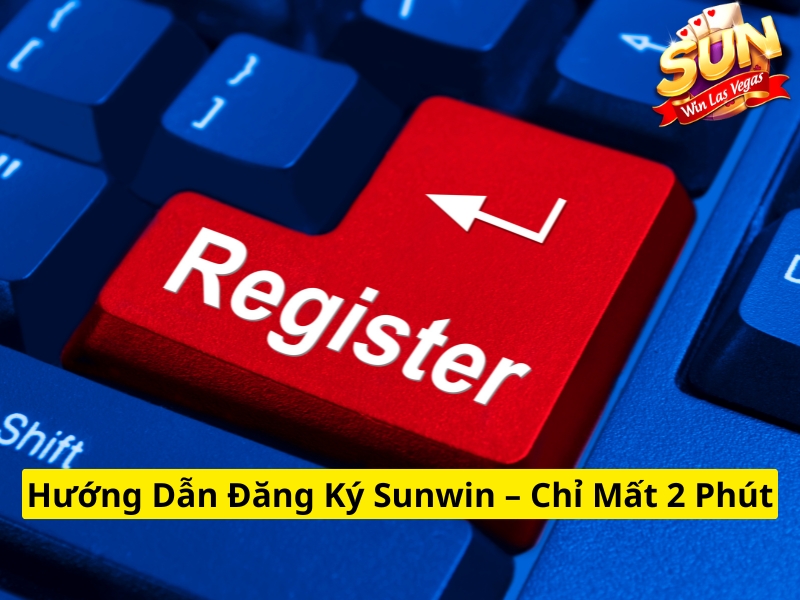 Hướng dẫn đăng ký Sunwin chỉ mất 2 phút