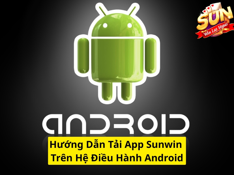 Hướng dẫn tải app Sunwin trên hệ điều hành android