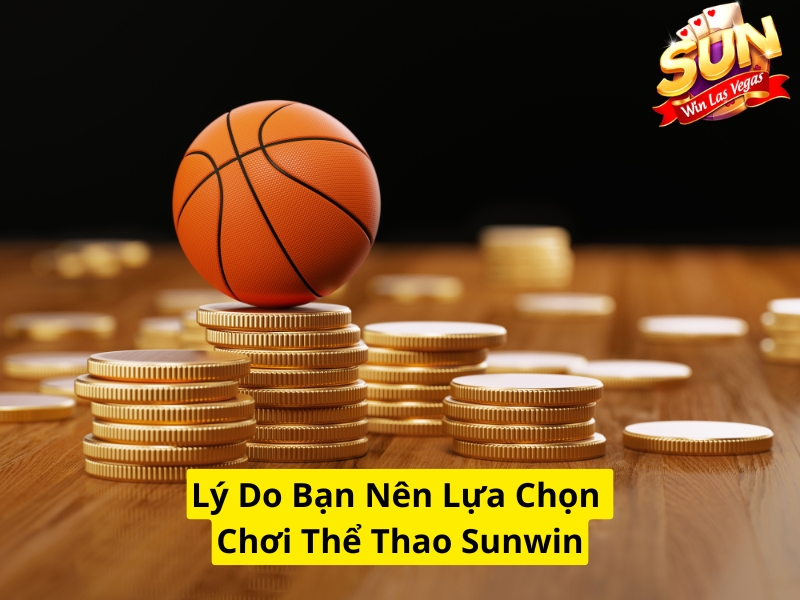 Lý do bạn nên lựa chọn chơi thể thao Sunwin