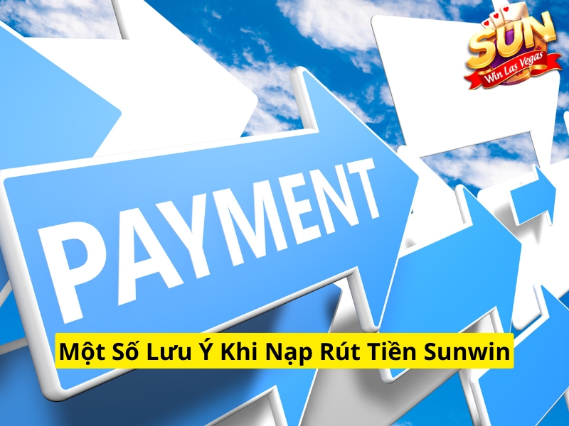 Một số lưu ý khi nạp rút tiền Sunwin