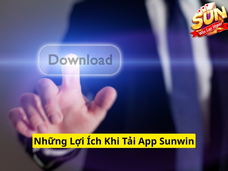 Những lợi ích khi tải app Sunwin