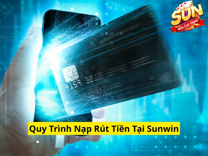 Quy trình nạp rút tiền tại Sunwin