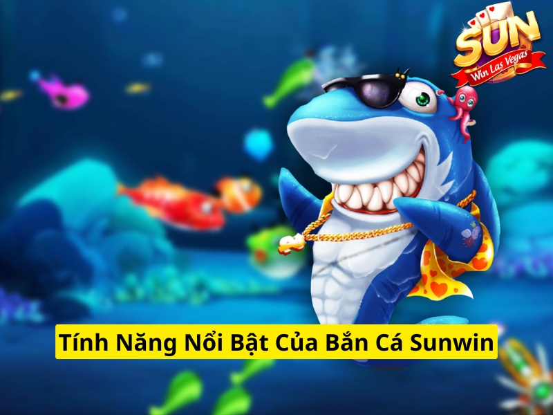 Tính năng nổi bật của bắn cá Sunwin