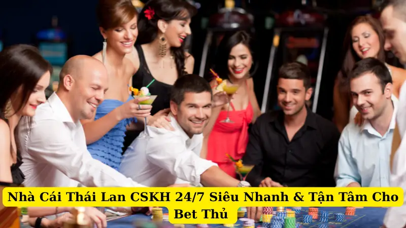 Nhà Cái Thái Lan CSKH 24/7 Siêu Nhanh & Tận Tâm Cho Bet Thủ 